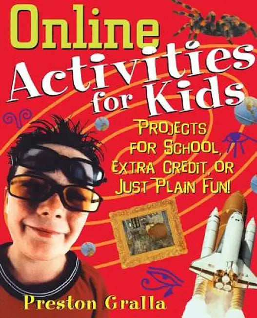 Online Activities for Kids: Projects for School, Extra Credit, or Just Plain Fun! by Preston Gralla