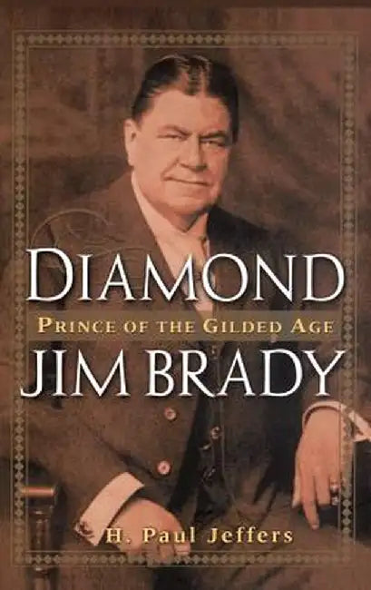 Diamond Jim Brady: Prince of the Gilded Age by H. Paul Jeffers