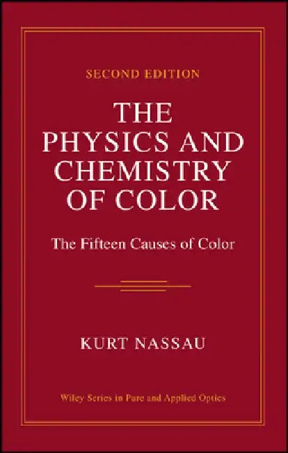 The Physics and Chemistry of Color: The Fifteen Causes of Color by Kurt Nassau