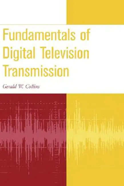 Fundamentals of Digital Television Transmission by Gerald W. Collins