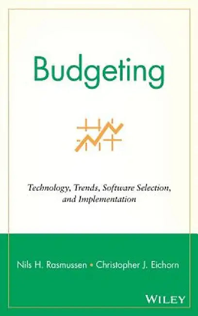 Budgeting: Technology, Trends, Software Selection, and Implementation by Nils H. Rasmussen