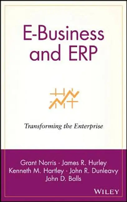 E-Business and Erp: Transforming the Enterprise by Grant Norris