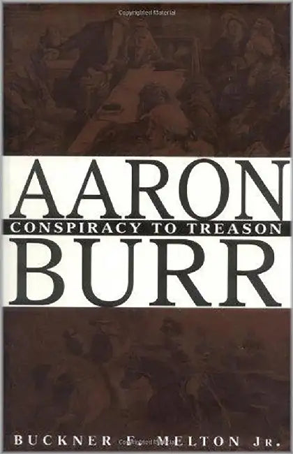 Aaron Burr: Conspiracy to Treason by Buckner F. Melton Jr.
