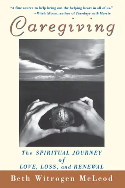 Caregiving: The Spiritual Journey of Love, Loss, and Renewal by Beth Witrogen McLeod