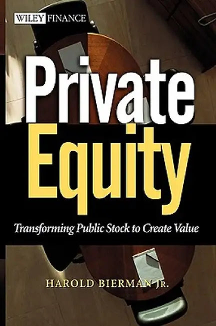 Private Equity: Transforming Public Stock to Create Value by Harold Bierman