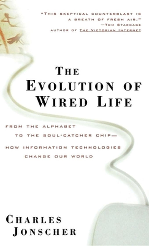 The Evolution of Wired Life: From the Alphabet to the Soul-Catcher Chip -- How Information Technologies Change Our World by Charles Jonscher