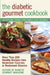 The Diabetic Gourmet Cookbook: More Than 200 Healthy Recipes from Homestyle Favorites to Restaurant Classics by Editors of the Diabetic Gourmet Magazine