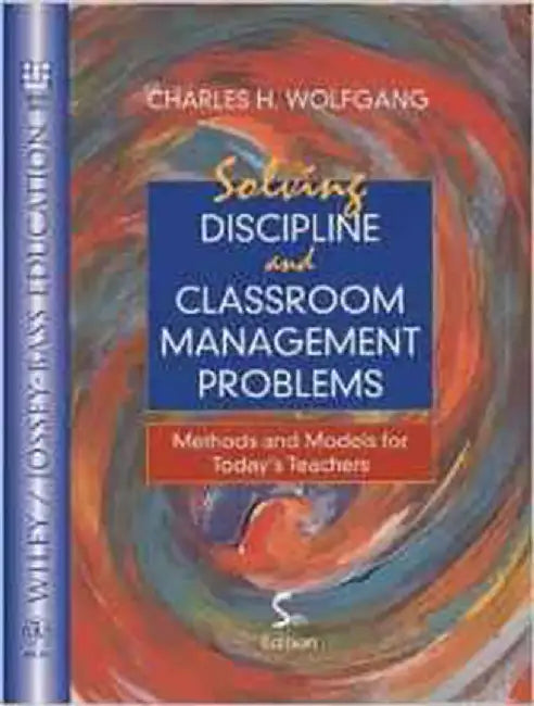Solving Discipline And Classroom Management Problems: Methods and Models for to day's Teachers by Charles H. Wolfgang