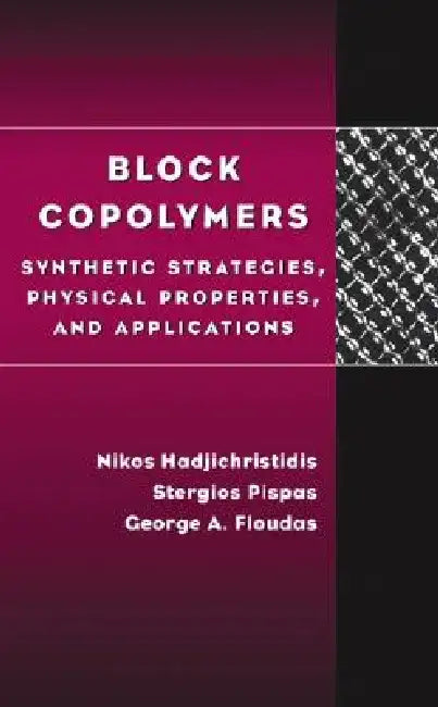 Block Copolymers: Synthetic Strategies, Physical Properties, and Applications by Nikos Hadjichristidis