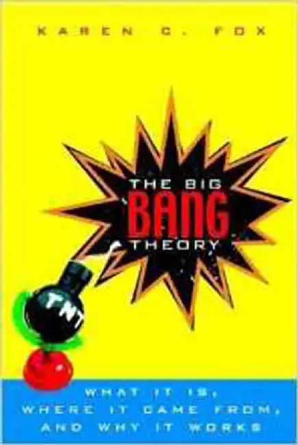 Big Bang Theory: What It Is, Where It Came From and Why It Works by Karen C. Fox