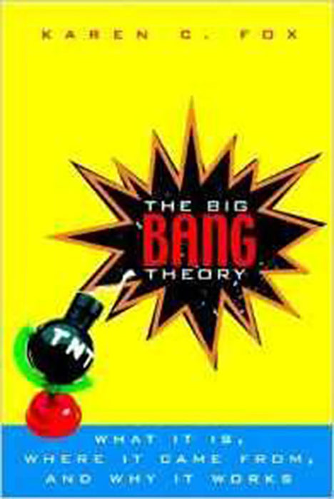 Big Bang Theory: What It Is, Where It Came From and Why It Works