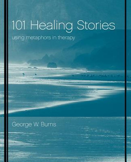 101 Healing Stories: Using Metaphors in Therapy by George W. Burns