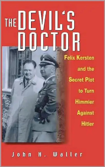 The Devil'S Doctor: Felix Kersten and the Secret Plot to Turn Himmler Against Hitler by John H. Waller