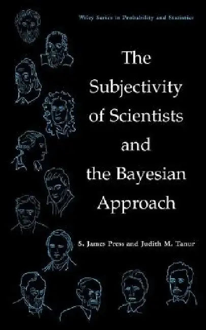 The Subjectivity of Scientists and the Bayesian Approach by S. James Press