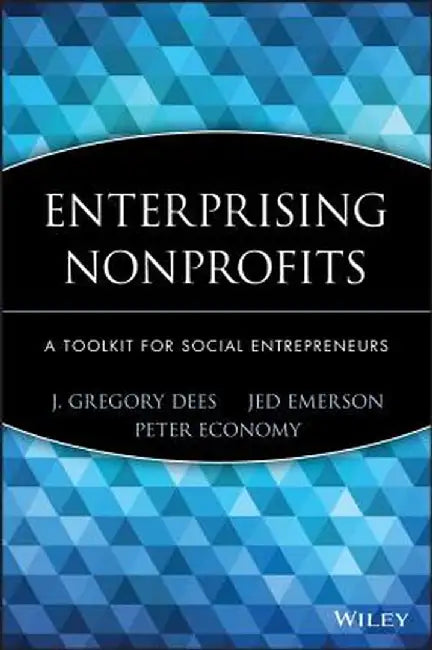 Enterprising Nonprofits: A Toolkit for Social Entrepreneurs by J. Gregory Dees