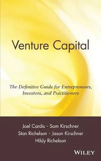 Venture Capital: The Definitive Guide for Entrepreneurs, Investors, and Practitioners by Joel Cardis