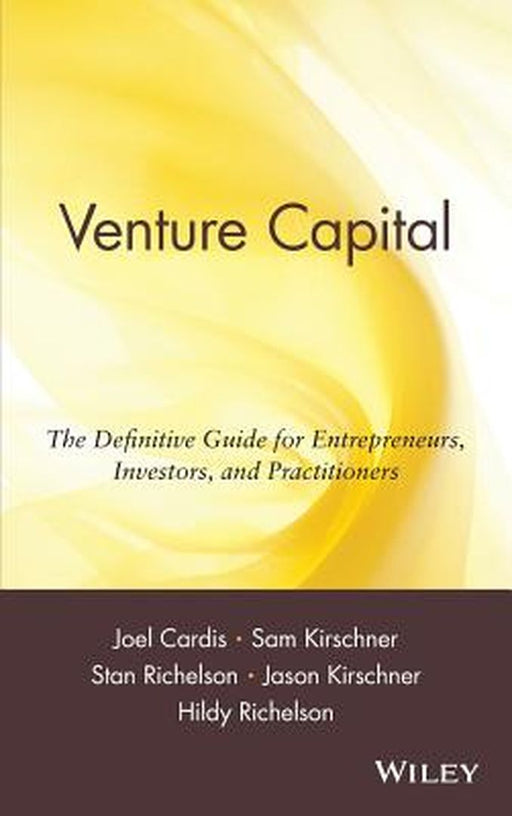 Venture Capital: The Definitive Guide for Entrepreneurs, Investors, and Practitioners by Joel Cardis