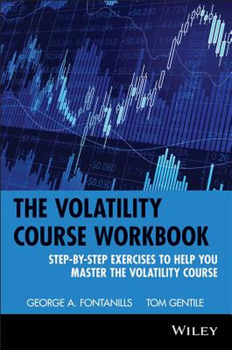 The Volatility Course, Workbook: Step-By-Step Exercises to Help You Master the Volatility Course by George A. Fontanills