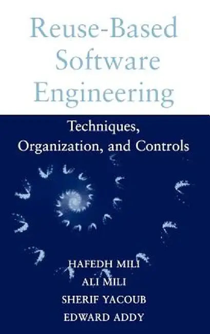 Reuse Based Software Engineering: Techniques, Organizations, and Measurement by Hafedh Mili