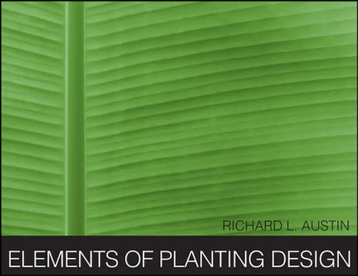 Elements of Planting Design by Richard L. Austin