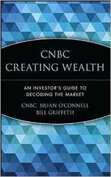 Cnbc Creating Wealth: An Investors Guide to Decoding the Market