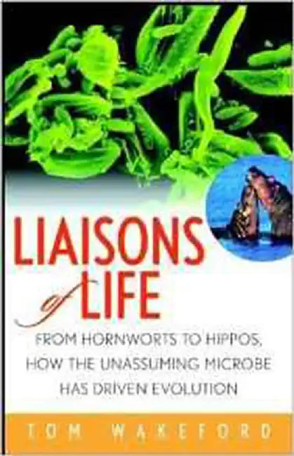 Liaisons Of Life: From Hornworts to Hippos, How the Unassuming Microbe Has Driven Evolution by Tom Wakeford