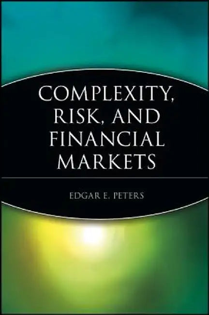 Complexity, Risk, and Financial Markets by Edgar E. Peters