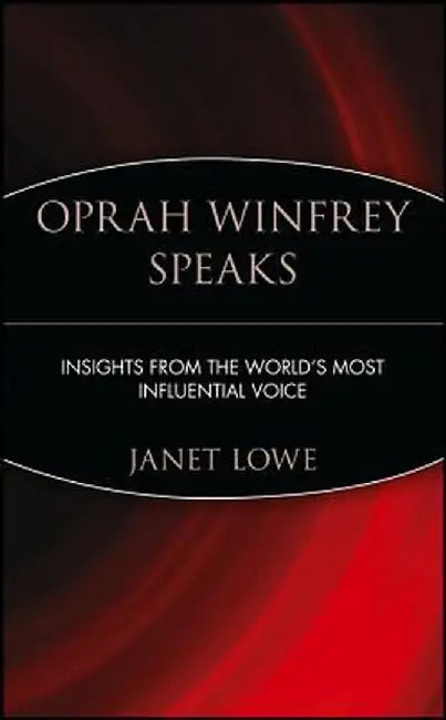 Oprah Winfrey Speaks: Insights from the World's Most Influential Voice by Janet Lowe