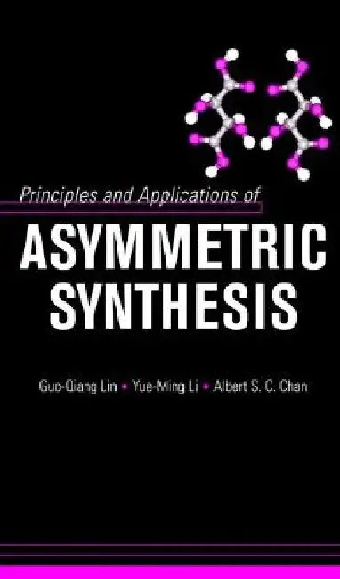 Principles and Applications of Asymmetric Synthesis by Guo-Qiang Lin