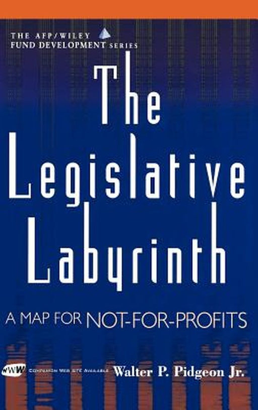 The Legislative Labyrinth: A Map for Not-For-Profits (Afp/Wiley Fund Development Series) by Walter P. Pidgeon