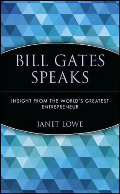 Bill Gates Speaks: Insight from the World's Greatest Entrepreneur by Janet Lowe