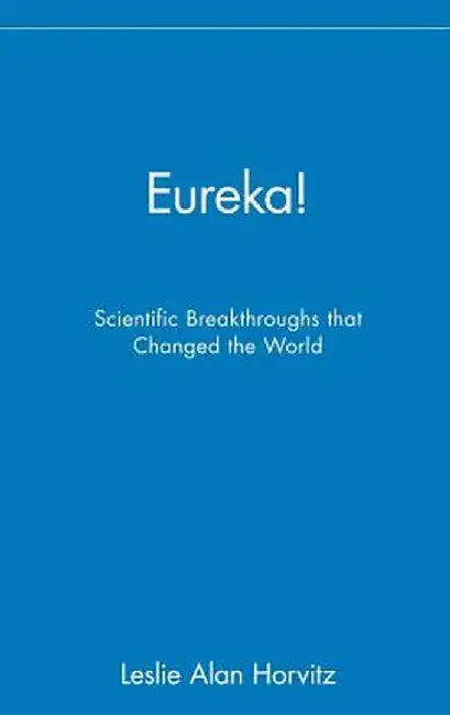 Eureka!: Scientific Breakthroughs That Changed the World by Leslie Alan Horvitz