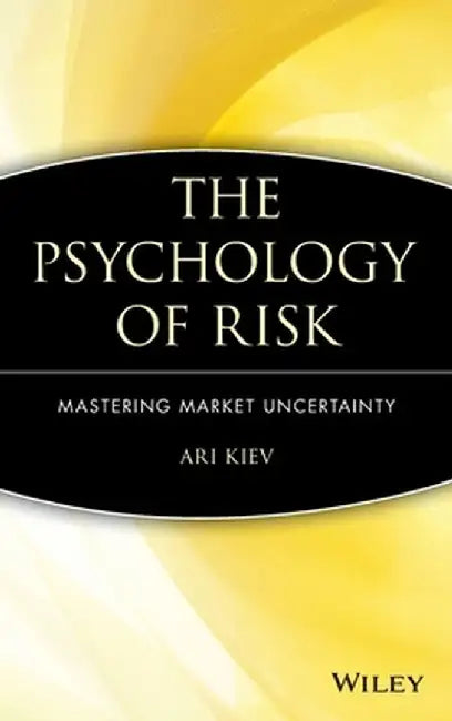 The Psychology of Risk: Mastering Market Uncertainty by Ari Kiev