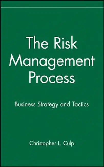 The Risk Management Process: Business Strategy and Tactics by Christopher L. Culp