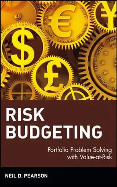Risk Budgeting: Portfolio Problem Solving with Value-At-Risk by Neil D. Pearson