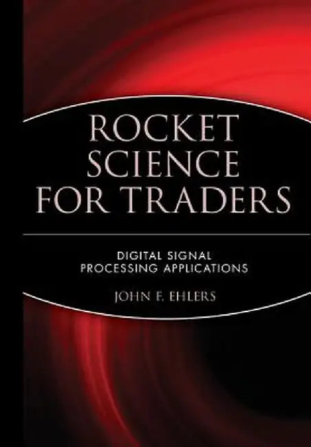 Rocket Science for Traders: Digital Signal Processing Applications by John F. Ehlers