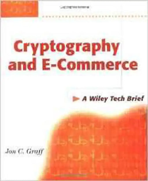 Cryptography And E-Commerce: Cryptography Basics for Non-technical Managers Working with E-business Products and Services by Jon C. Graff