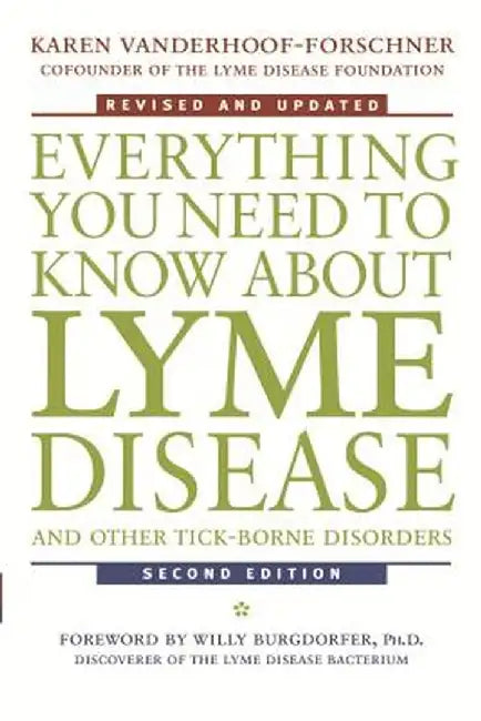 Everything You Need To Know About Lyme Disease And Other Tick-Borne Disorders by Karen Vanderhoof-Forschner