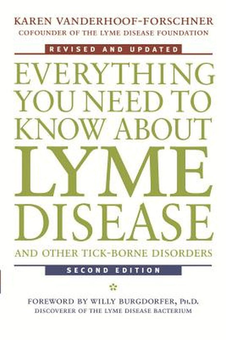 Everything You Need To Know About Lyme Disease And Other Tick-Borne Disorders by Karen Vanderhoof-Forschner