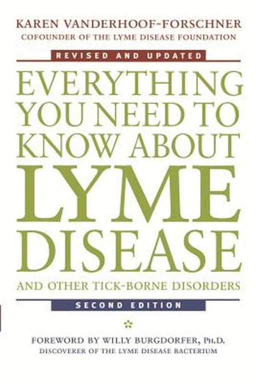 Everything You Need To Know About Lyme Disease And Other Tick-Borne Disorders by Karen Vanderhoof-Forschner