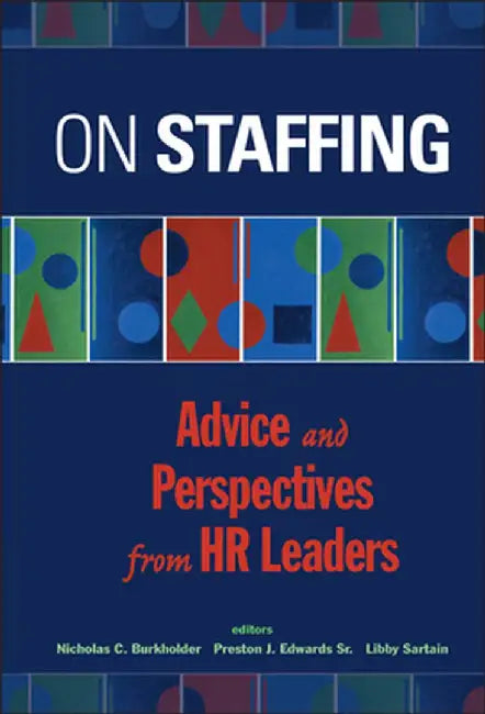 On Staffing: Advice and Perspectives from HR Leaders by Nicholas C. Burkholder