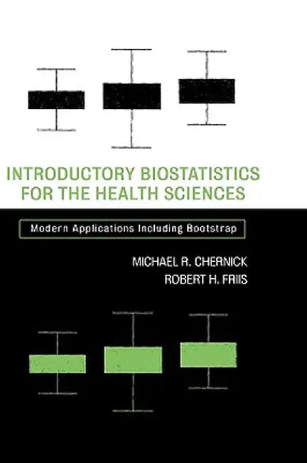 Introductory Biostatistics for the Health Sciences: Modern Applications Including Bootstrap by Michael R. Chernick