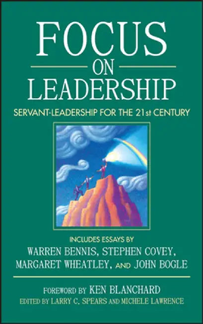 Focus on Leadership: Servant-Leadership for the 21st Century by Larry C. Spears