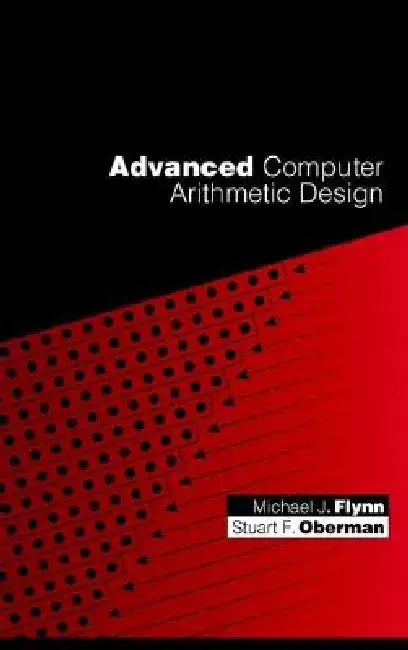 Advanced Computer Arithmetic Design by Michael J. Flynn