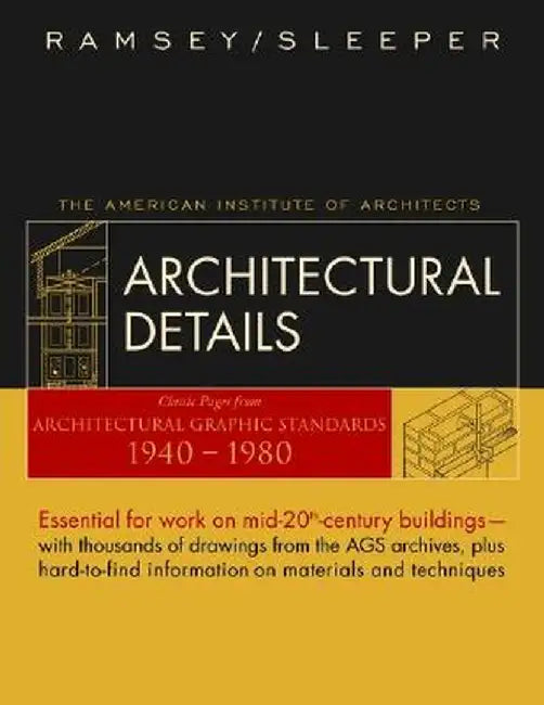 Architectural Details: Classic Pages from Architectural Graphic Standards 1940 - 1980 by Charles George Ramsey