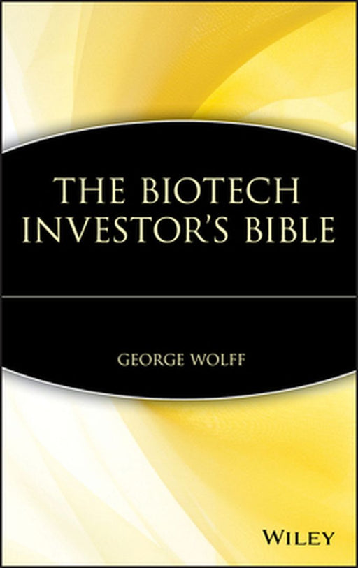 The Biotech Investor's Bible by George Wolff