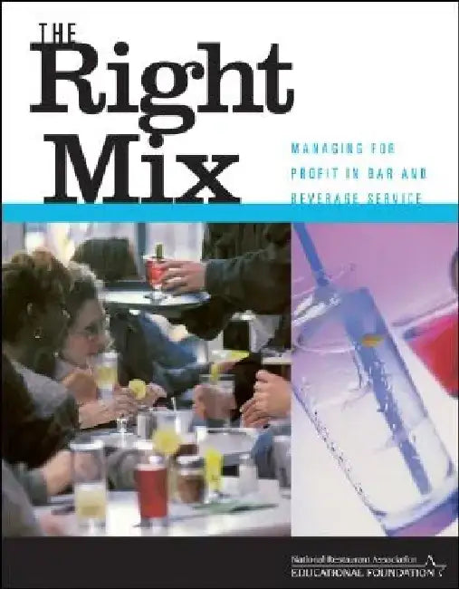 The Right Mix: Managing for Profit in Bar and Beverage Service by National Restaurant Association Educatio