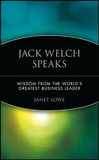 Jack Welch Speaks: Wisdom from the World's Greatest Business Leader by Janet Lowe