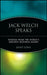 Jack Welch Speaks: Wisdom from the World's Greatest Business Leader by Janet Lowe