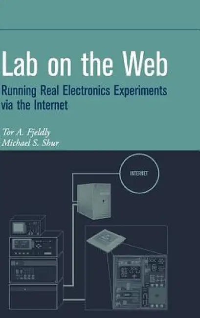 Lab on the Web: Running Real Electronics Experiments Via the Internet by Tor A. Fjeldly